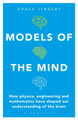 Models of the Mind: How Physics, Engineering and Mathematics Have Shaped Our Understanding of the Brain by Grace Lindsay