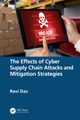 The Effects of Cyber Supply Chain Attacks and Mitigation Strategies Ravi Das 9781032955315
