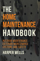 The Home Maintenance Handbook: Interior Maintenance, Exterior Maintenance, Systems and Safety by Harper Wells 9798224419135