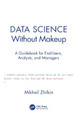Data Science Without Makeup: A Guidebook for End-Users, Analysts and Managers by Mikhail Zhilkin