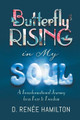 Butterfly Rising in My Soul: A Transformational Journey from Fear to Freedom by D Renee Hamilton 9781641146128