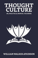 Thought-Culture; Or, Practical Mental Training by William Walker Atkinson 9789355840318