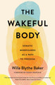 The Wakeful Body: Somatic Mindfulness as a Path to Freedom by Willa Baker