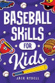 Baseball Skills for Kids: Essential Skills, Drills, and Tips to Play Like a Pro! by Jack Rydell 9781951806590