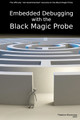 Embedded Debugging with the Black Magic Probe by Thiadmer Riemersma 9781447839255