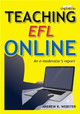 Teaching EFL Online: An e-moderator's report by Andrew R Webster 9781911369486