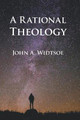 A Rational Theology: As Taught by The Church of Jesus Christ of Latter-day Saints by John a Widtsoe 9781434104182
