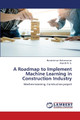A Roadmap to Implement Machine Learning in Construction Industry by Balakrishnan Subramanian 9786207487875