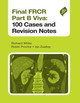 Final FRCR Part B Viva: 100 Cases and Revision Notes by Richard White