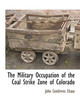 The Military Occupation of the Coal Strike Zone of Colorado by John Centlivres Chase 9781117903187