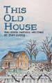 This Old House: And Other Inspired Writings by Judy Bates 9781462407262