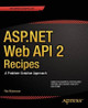 ASP.NET Web API 2 Recipes: A Problem-Solution Approach by Filip Wojcieszyn 9781430259800