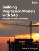Building Regression Models with SAS: A Guide for Data Scientists by Robert N Rodriguez 9781635261554