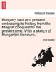 Hungary Past and Present, Embracing Its History from the Magyar Conquest to the Present Time. with a Sketch of Hungarian Literature. by Imre Szabad 9781241532741