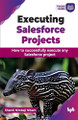 Executing Salesforce Projects: How to successfully execute any Salesforce project by Shamli Nikam 9789355519047