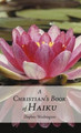 A Christian's Book of Haiku by Daphne Washington 9781449750596