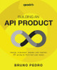 Building an API Product: Design, implement, release, and maintain API products that meet user needs by Bruno Pedro 9781837630448