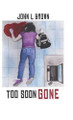 Too Soon Gone by John L Brown 9781490750408