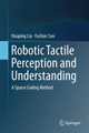Robotic Tactile Perception and Understanding: A Sparse Coding Method by Huaping Liu 9789811061707