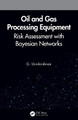 Oil and Gas Processing Equipment: Risk Assessment with Bayesian Networks by G. Unnikrishnan