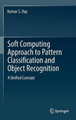 Soft Computing Approach to Pattern Classification and Object Recognition: A Unified Concept by Kumar S. Ray 9781461453475