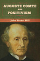 Auguste Comte and Positivism by John Stuart Mill 9781647995447