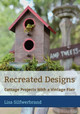 Recreated Designs: Cottage Projects With a Vintage Flair by Lisa A Silfwerbrand 9781777230029