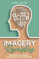 Imagery Rescripting: Unveiling the Tools, Techniques, and Triumphs by James Miller 9798223424956