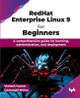 RedHat Enterprise Linux 9 for Beginners: A comprehensive guide for learning, administration, and deployment by Vishesh Kumar 9789355516626