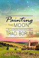 Painting the Moon by Traci Borum 9781940215327