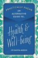 Practically Pagan - An Alternative Guide to Health & Well-being Irisanya Moon 9781789043778