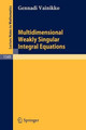 Multidimensional Weakly Singular Integral Equations by Gennadi Vainikko 9783540568780