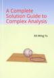 A Complete Solution Guide to Complex Analysis by Kit-Wing Yu 9789887415510