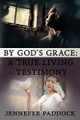 By God's Grace: A True Living Testimony by Jennefer Paddock 9781945698651