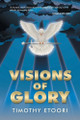 Visions of Glory by Timothy Etoori 9781504940764
