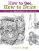 How to See, How to Draw [new-in-paperback]: Keys to Realistic Drawing by Claudia Nice