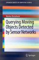 Querying Moving Objects Detected by Sensor Networks by Markus Bestehorn 9781461449263