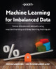 Machine Learning for Imbalanced Data: Tackle imbalanced datasets using machine learning and deep learning techniques by Kumar Abhishek 9781801070836