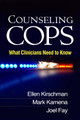 Counseling Cops: What Clinicians Need to Know Ellen Kirschman 9781462524303