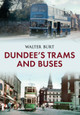 Dundee's Trams and Buses by Walter Burt 9781445634616