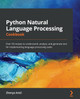 Python Natural Language Processing Cookbook: Over 50 recipes to understand, analyze, and generate different texts to implement language processing tasks by Zhenya Antic 9781838987312