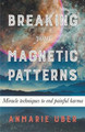 Breaking Your Magnetic Patterns by Anmarie Uber 9781393148661