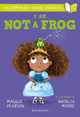 I Am Not A Frog: A Bloomsbury Young Reader by Maggie Pearson