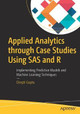 Applied Analytics through Case Studies Using SAS and R: Implementing Predictive Models and Machine Learning Techniques by Deepti Gupta