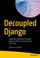 Decoupled Django: Understand and Build Decoupled Django Architectures for JavaScript Front-ends. by Valentino Gagliardi