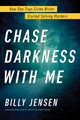 Chase Darkness With Me: How One True Crime Writer Started Solving Murders by Billy Jensen