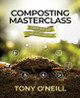 Composting Masterclass: Feed The Soil Not Your Plants by Tony O'Neill 9781739779313