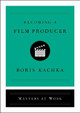 Becoming a Film Producer by Boris Kachka