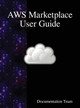 Aws Marketplace User Guide by Documentation Team 9789888408788