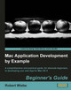 Mac Application Development by Example: Beginner's Guide by Robert Wiebe 9781849693820